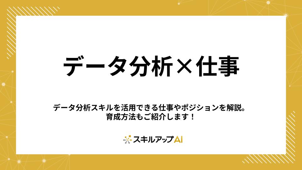 データ分析スキルを活用できる仕事・ポジションとは 育成方法も紹介